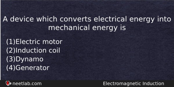 A Device Which Converts Electrical Energy Into Mechanical Energy Is 