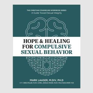 Hope & Healing for Compulsive Sexual Behavior: A Guide Toward Sexual Integrity