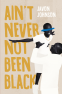 Cover Image: Ain't Never Not Been Black