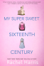 Cover Image: My Super Sweet Sixteenth Century