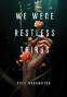 Cover Image: We Were Restless Things