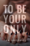 Cover Image: To Be Your Only