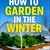 Read more about HOW TO GARDEN IN THE WINTER: GROW FOOD WHEN THE COLD SAYS
