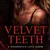 Read more about Velvet Teeth 