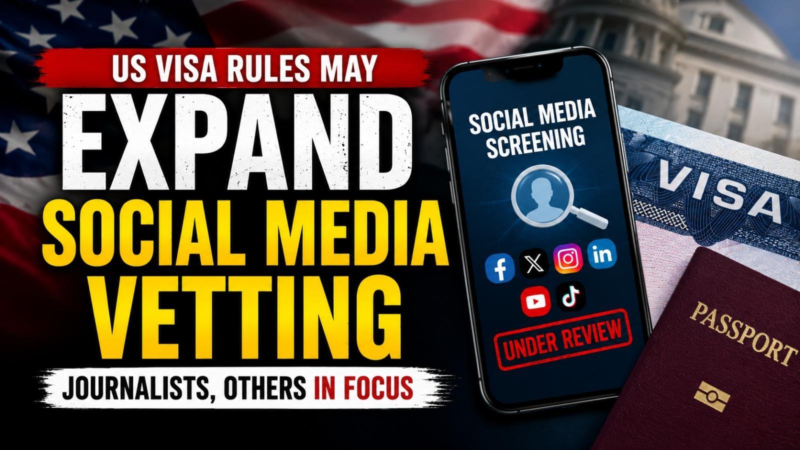 US visa social media vetting may expand to journalists
