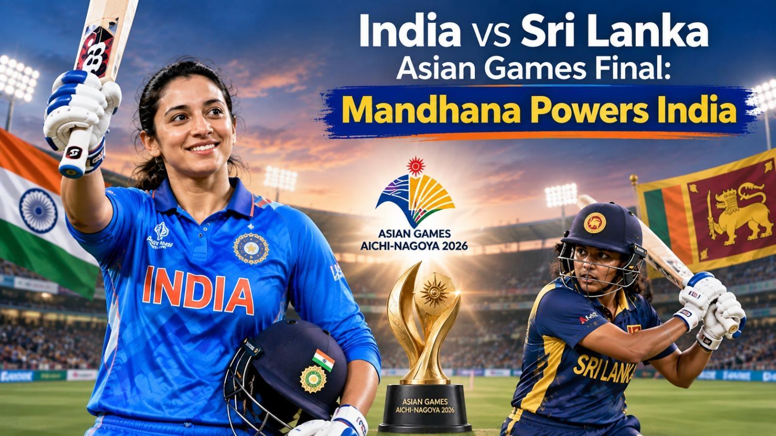 India vs Sri Lanka Asian Games final: Mandhana powers India