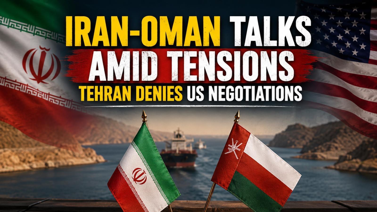 Iran Oman Talks Amid Tensions as Tehran Denies US Negotiations