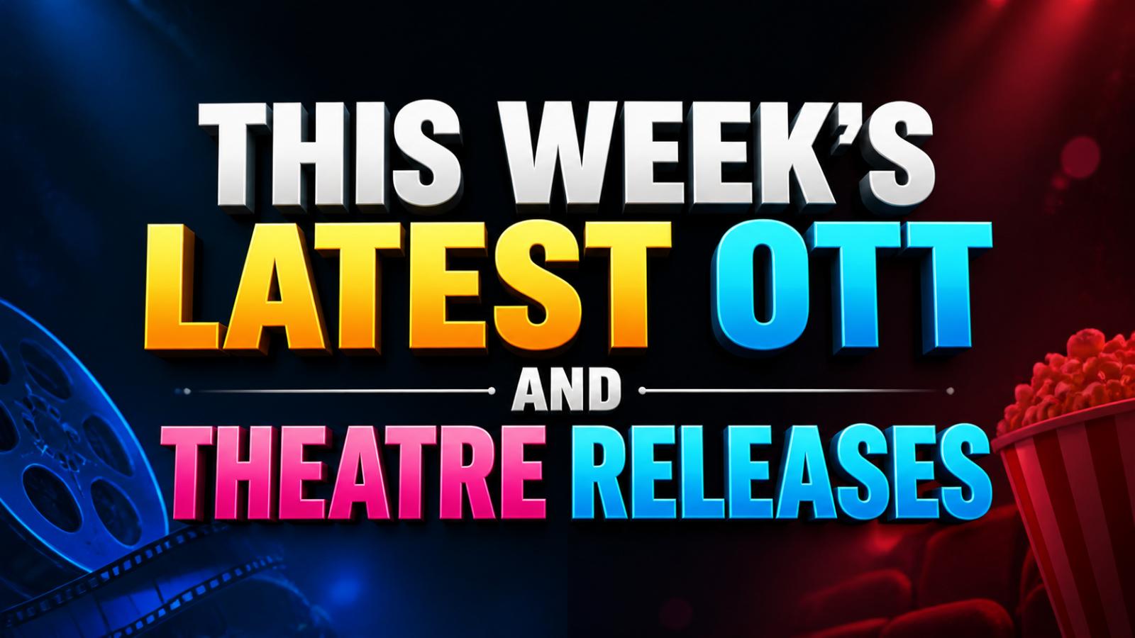 This Week's Latest OTT and Theatre Releases: New Movies and Web Series