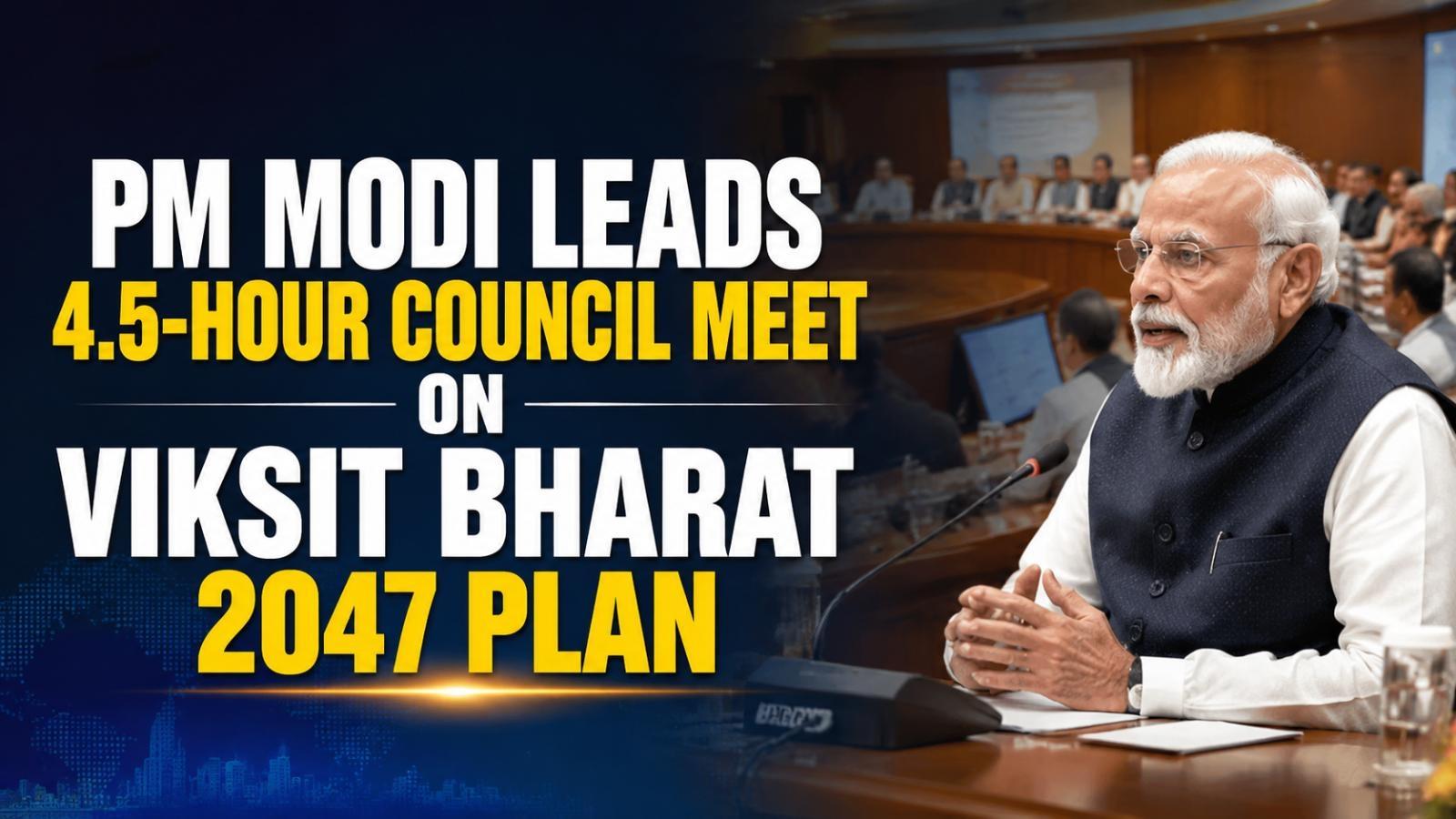 PM Modi Chairs 4.5-Hour Council Meet on Viksit Bharat 2047 Vision