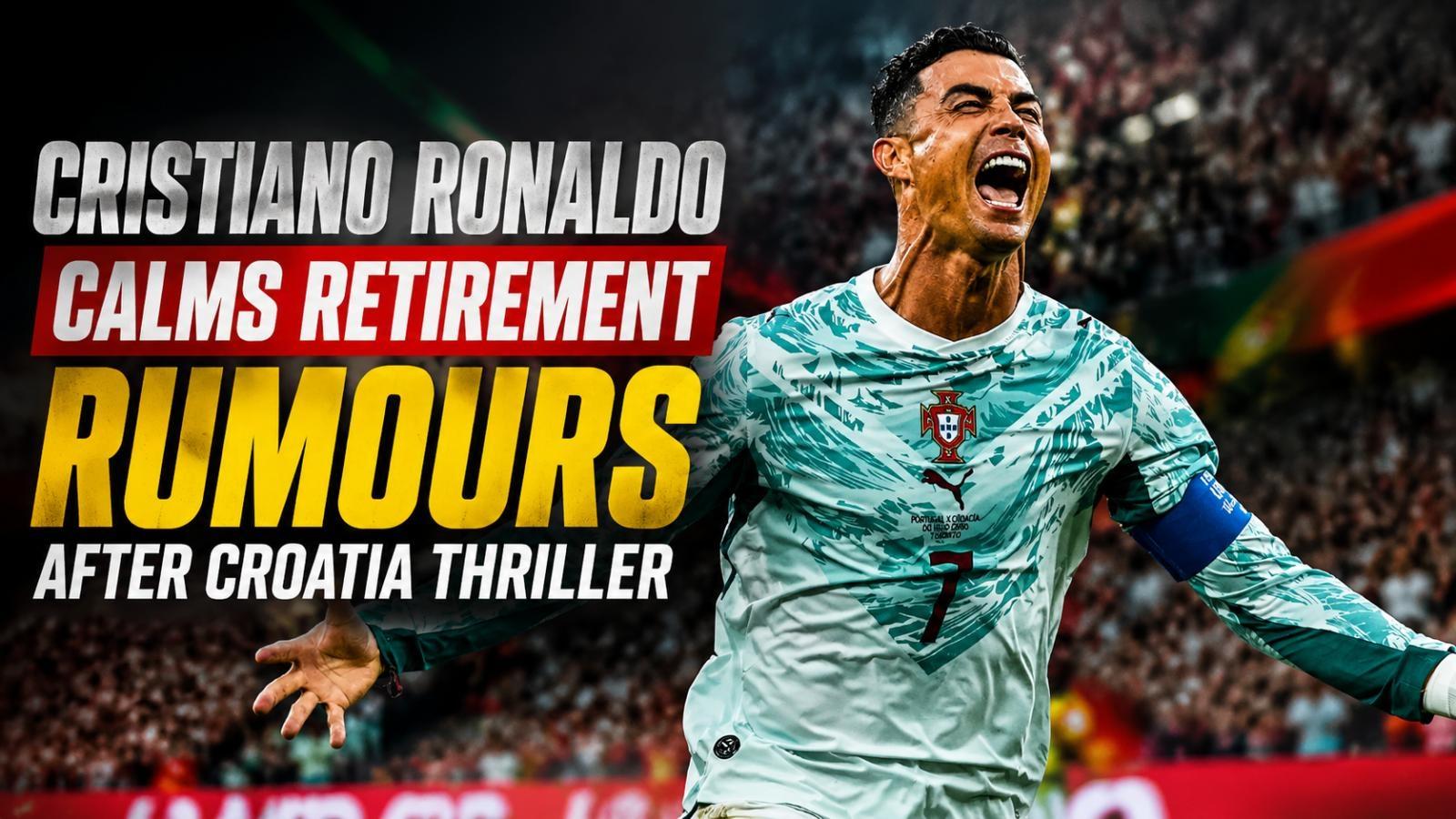 Cristiano Ronaldo calms retirement rumours after Croatia thriller