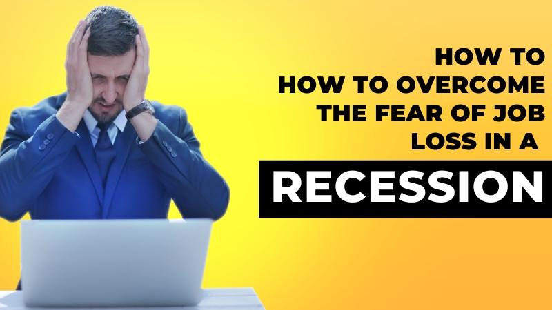 How to Overcome the Fear of Job Loss in a Recession