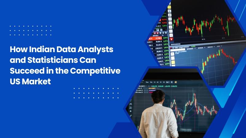 How Indian Data Analysts and Statisticians Can Succeed in the Competitive US Market