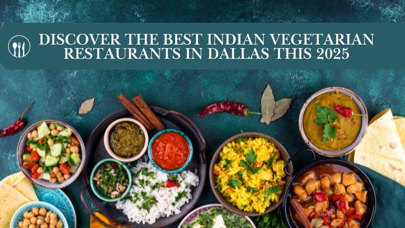 Discover the Best Indian Vegetarian Restaurants in Dallas this 2025
