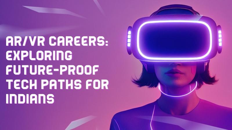 AR/VR Careers: Exploring Future-Proof Tech Paths for Indians