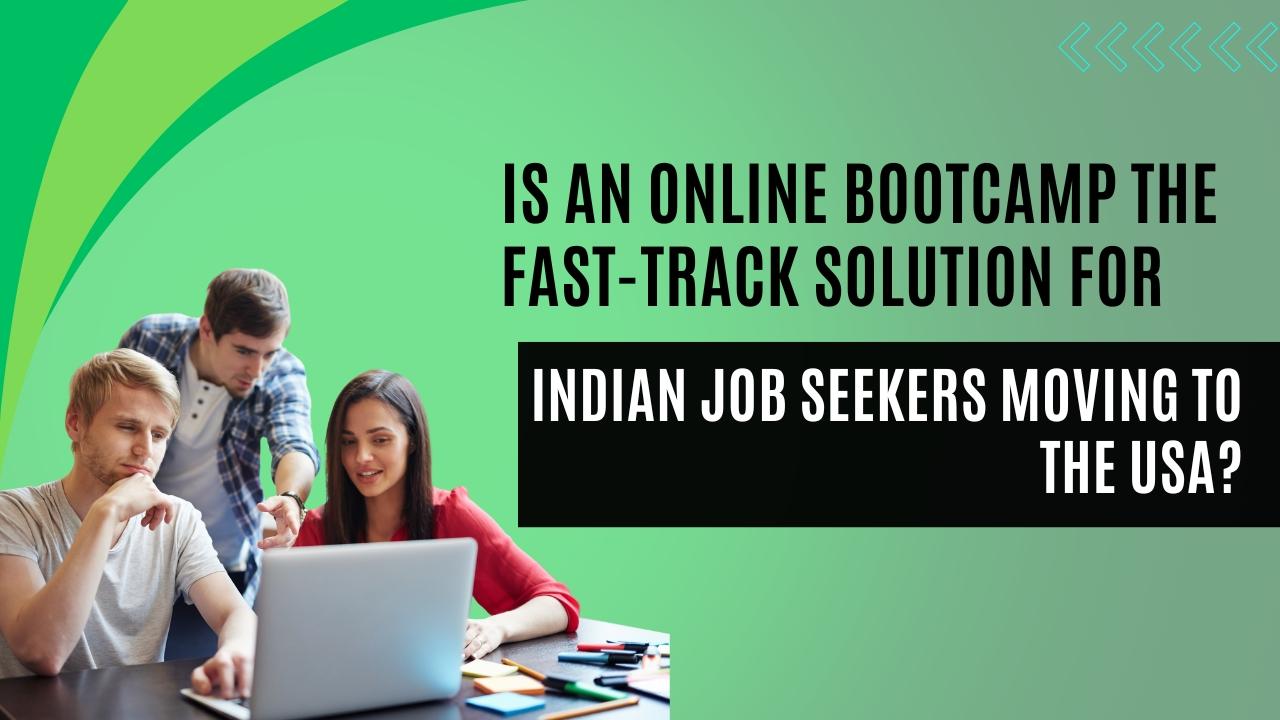 Is an Online Bootcamp the Fast-Track Solution for Indian Job Seekers Moving to the USA?