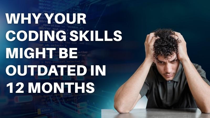 Why Your Coding Skills Might Be Outdated in 12 Months