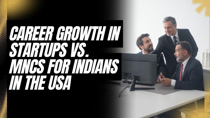 Career Growth in Startups vs. MNCs for Indians in the USA