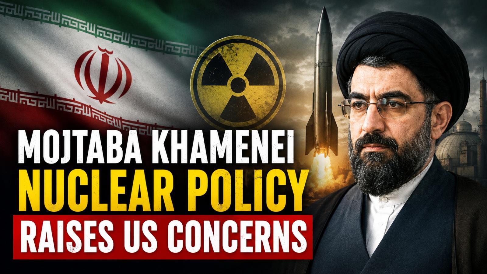 Mojtaba Khamenei Nuclear Policy Raises US Concerns