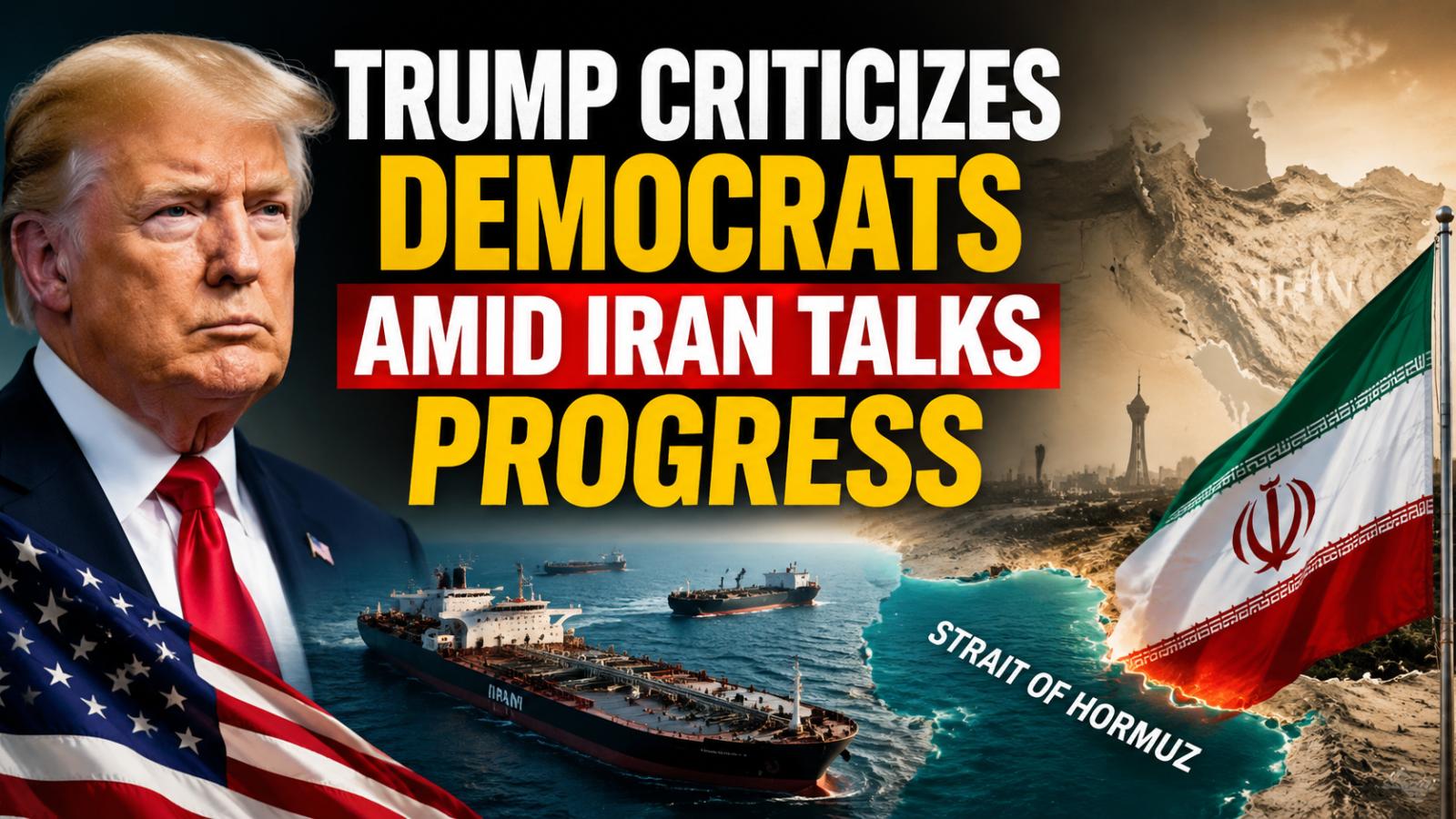 Trump criticizes Democrats amid Iran talks progress
