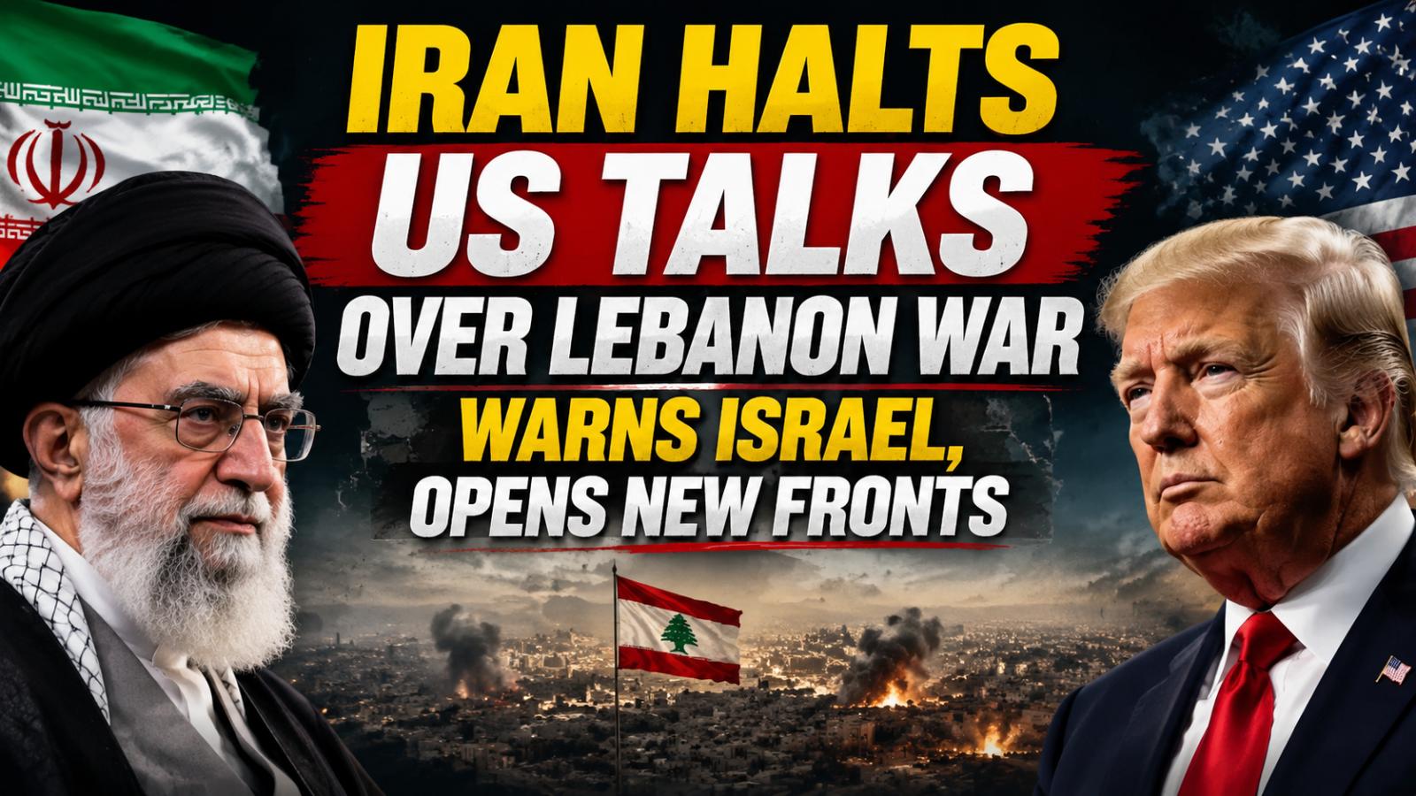 Iran Halts US Talks as Lebanon Conflict Escalates