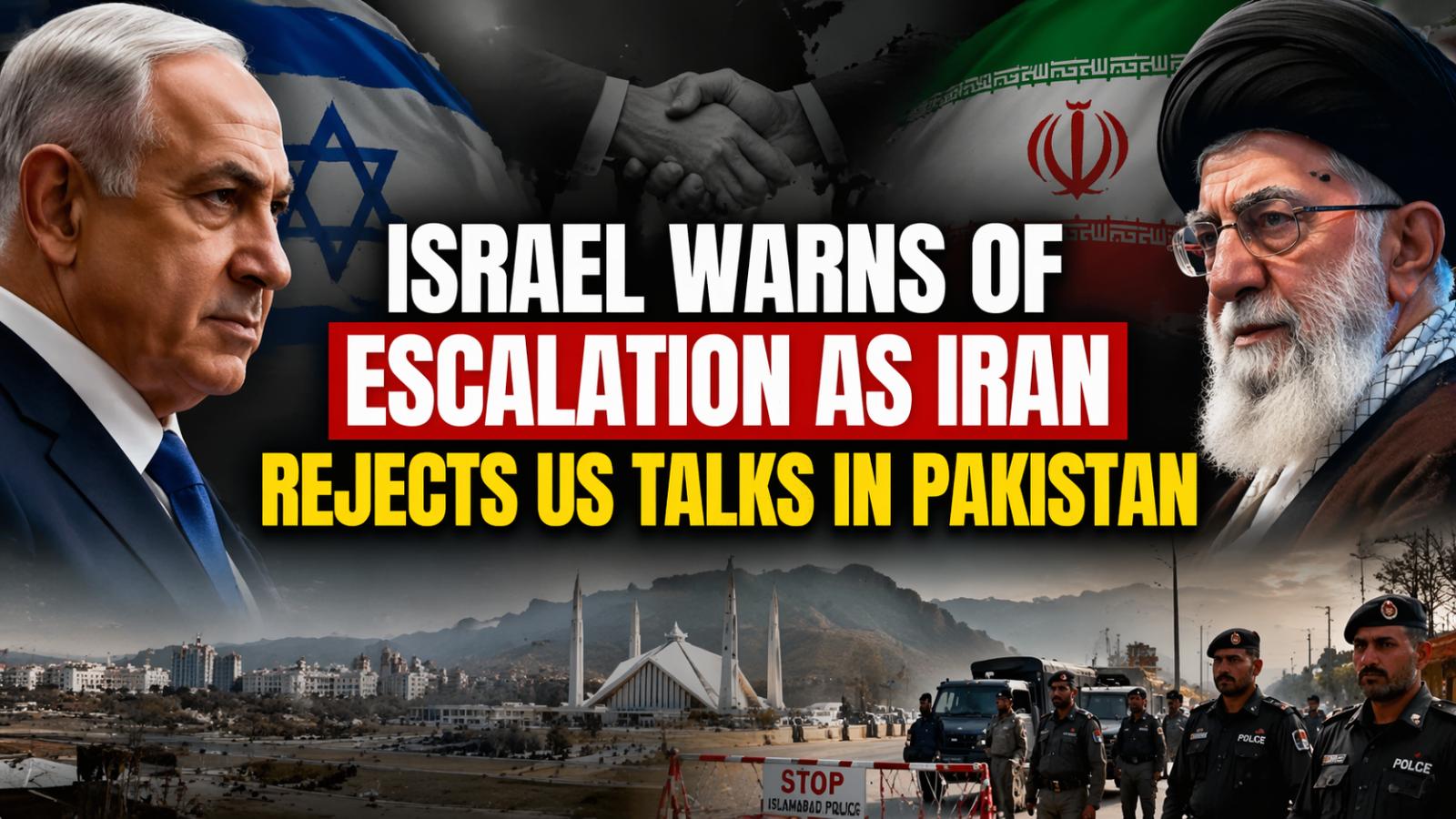 Israel warns of escalation as Iran rejects US talks in Pakistan