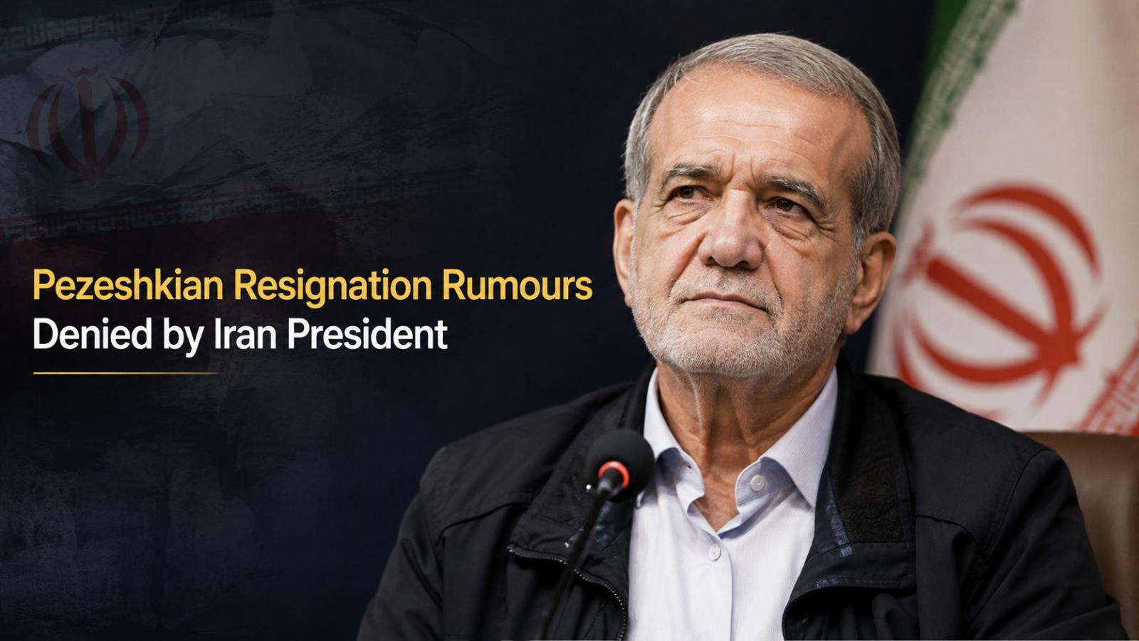 Masoud Pezeshkian Resignation Rumours Denied by Iran President