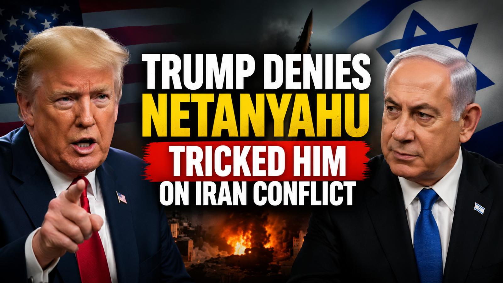 Trump rejects claims Netanyahu misled him on Iran policy