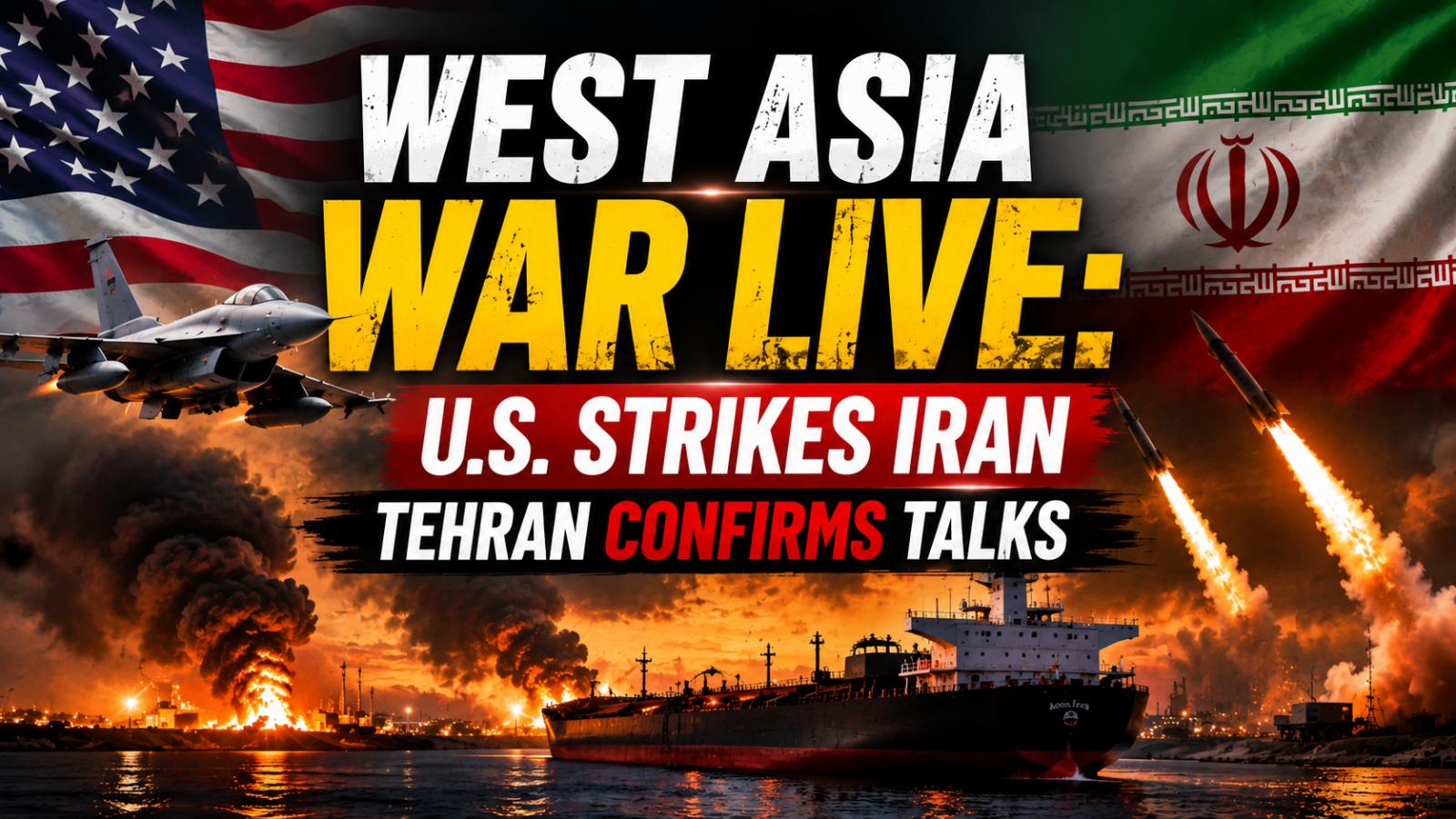West Asia war live: U.S. strikes Iran as Tehran confirms talks
