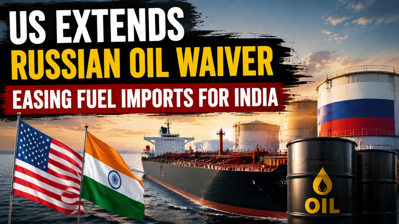 US Extends Russian Oil Sanctions Waiver, Boosts India Fuel Imports