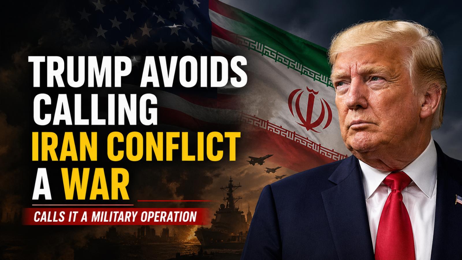 Trump shifts stance on Iran conflict, calls it a military operation