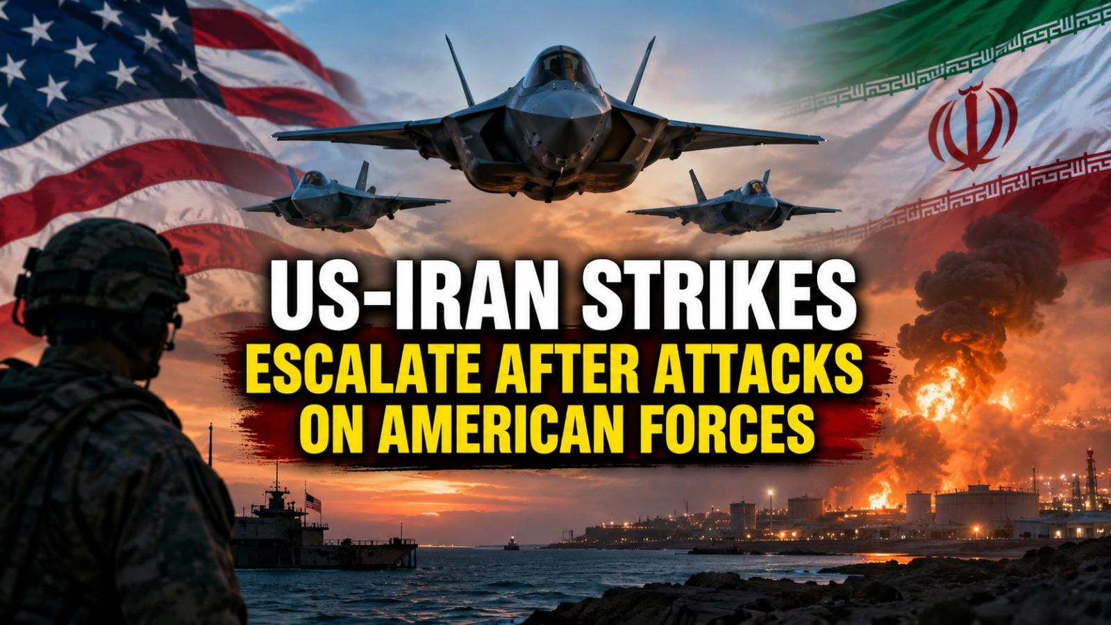 US-Iran Strikes Escalate After Attacks on American Forces