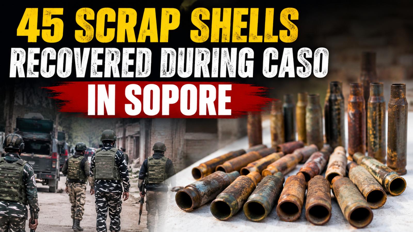 45 Scrap Shells Recovered During CASO in Sopore House Search