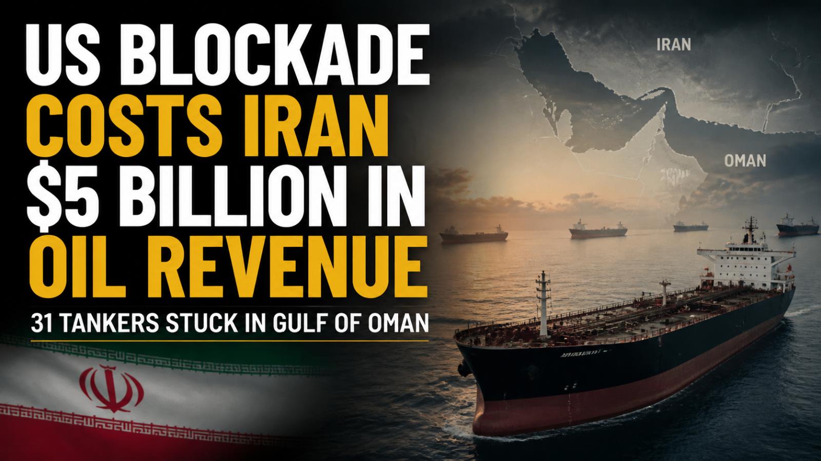 US blockade in Gulf of Oman halts $5 billion in Iranian oil revenue