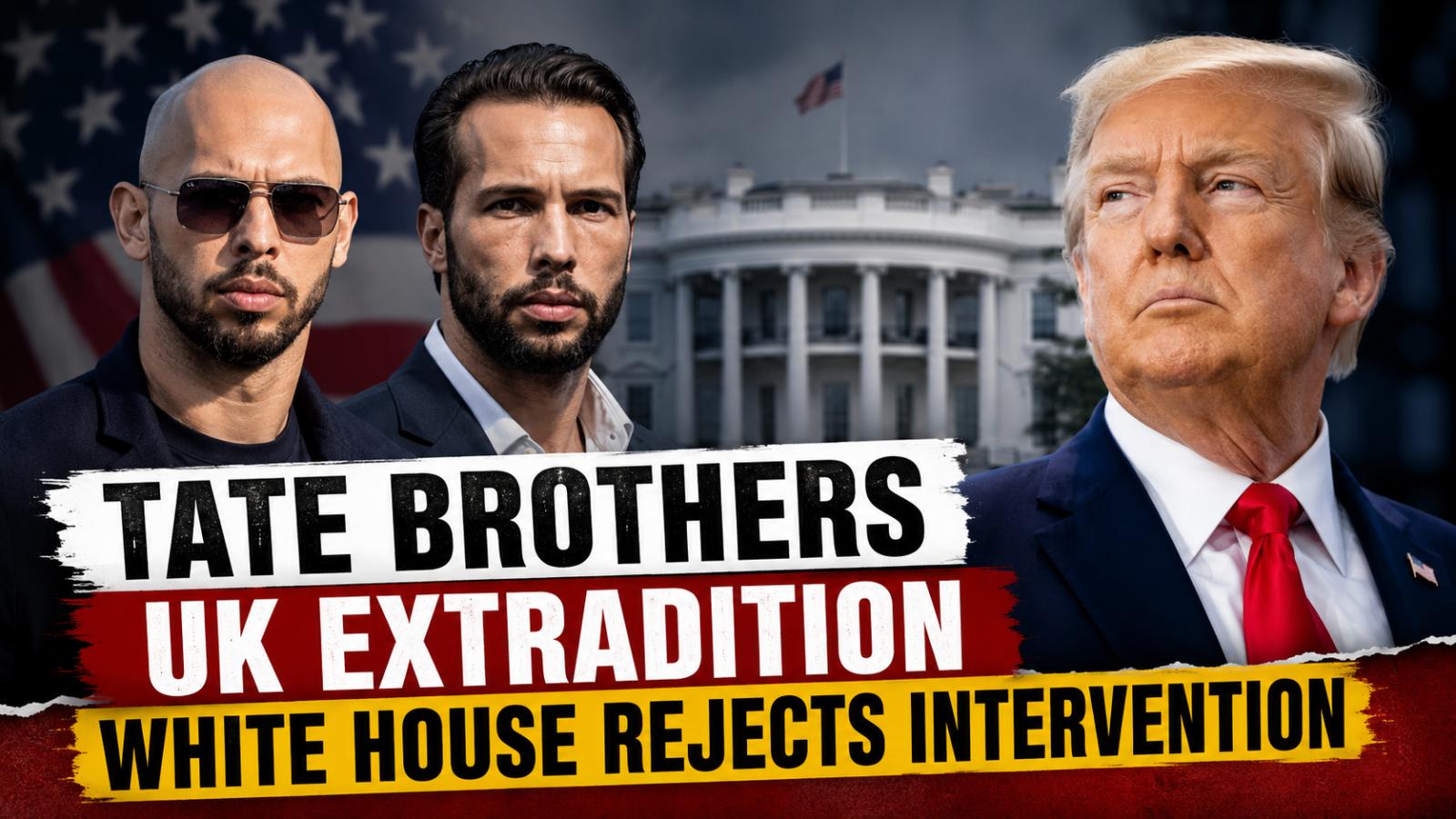 Tate Brothers UK Extradition: White House Rejects Intervention
