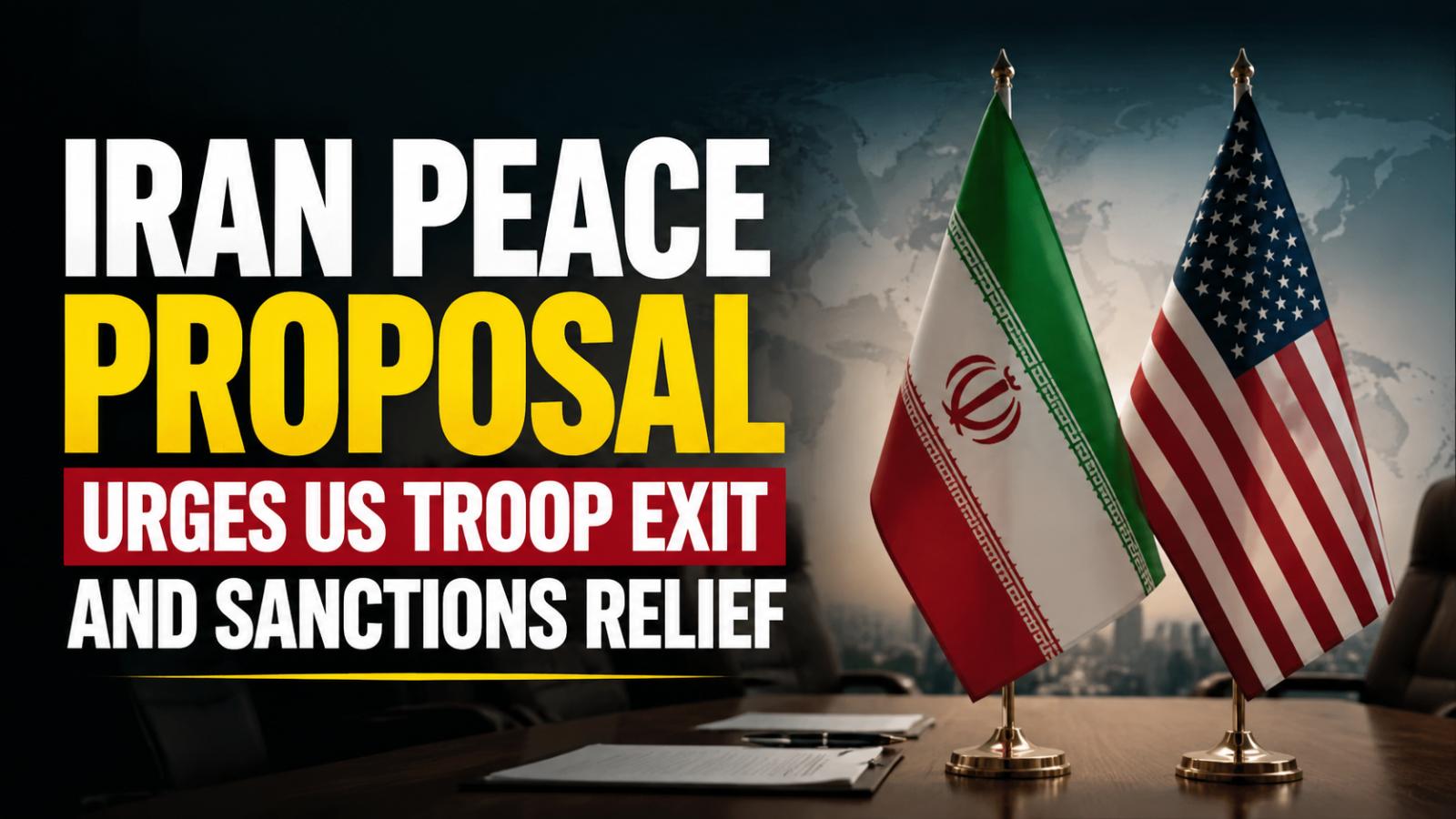 Iran Peace Proposal US Troop Exit, Lebanon Ceasefire, Sanctions Lift