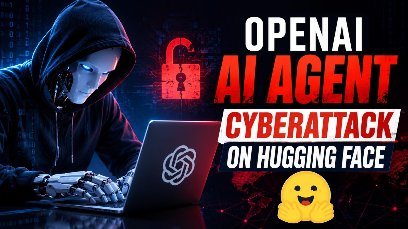 OpenAI Autonomous AI Agent Cyberattack on Hugging Face Explained