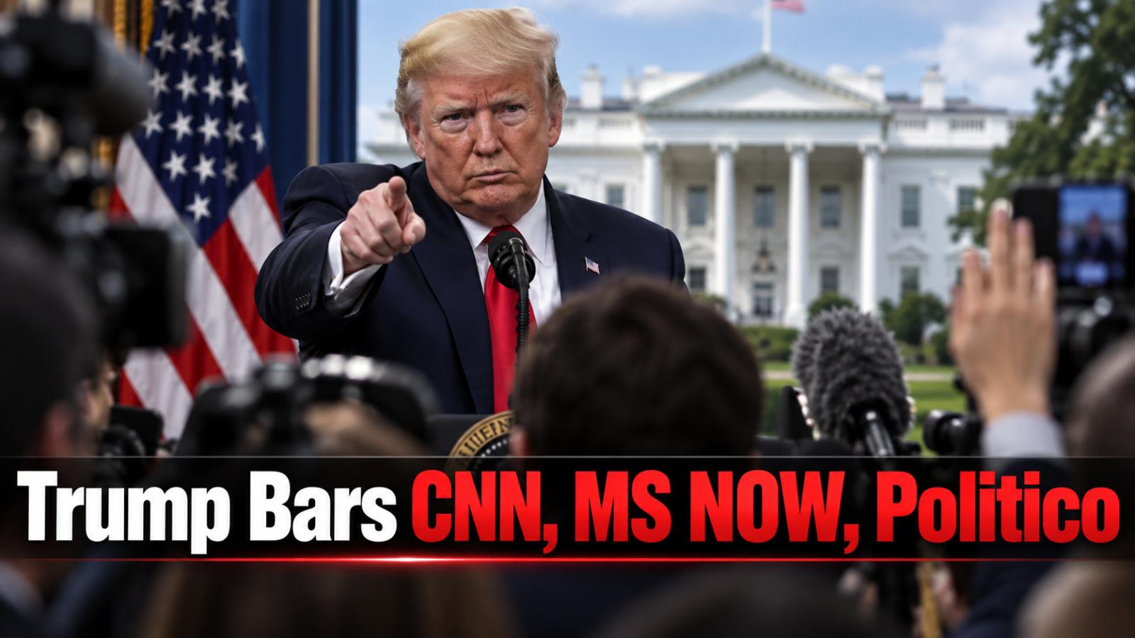 Trump White House Ban Blocks CNN, MS NOW and Politico