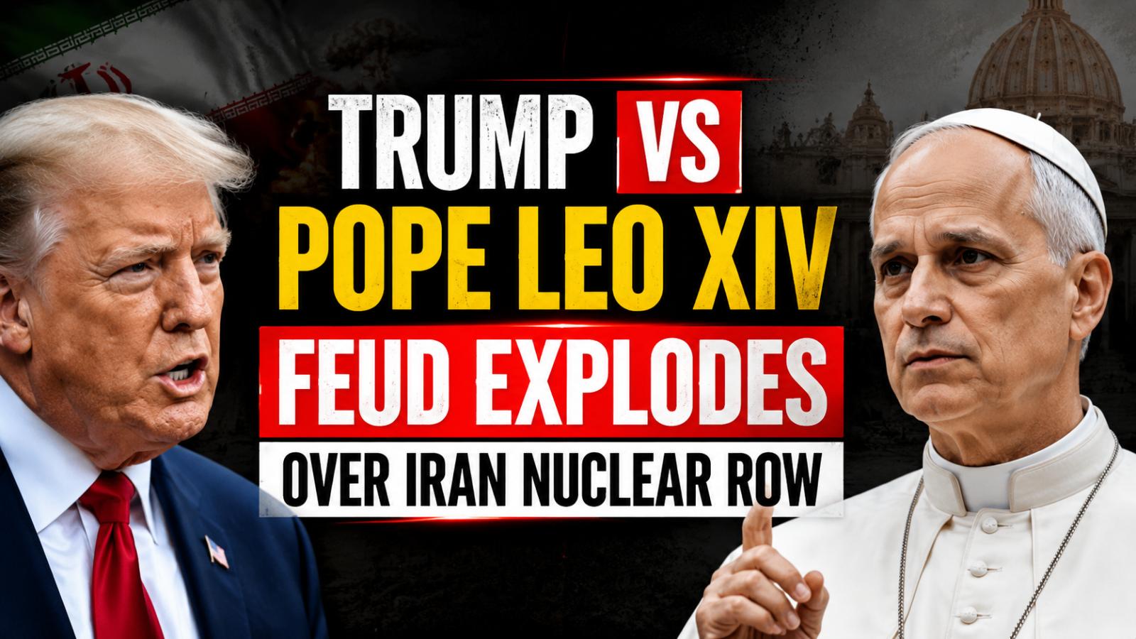 Trump and Pope Leo XIV clash again over Iran’s nuclear stance