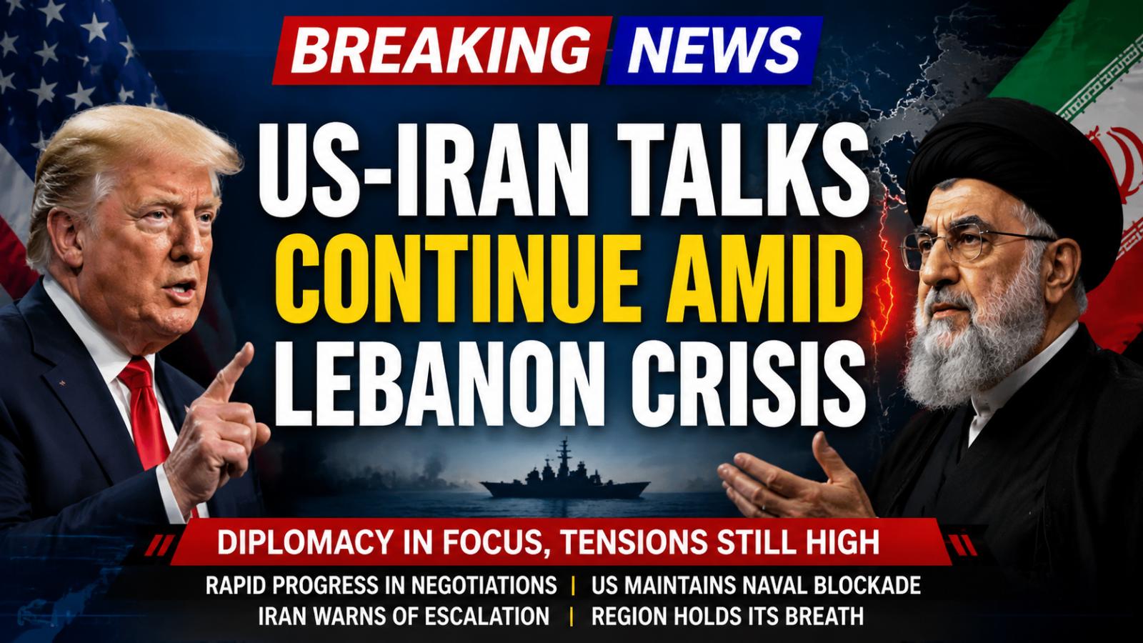 US-Iran Talks Progress Amid Lebanon Tensions, Trump Comments