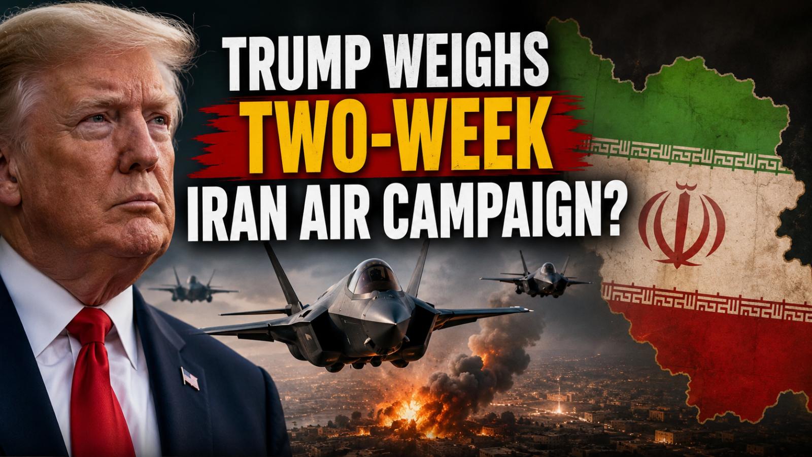 Trump Iran Air War Plan Could Expand Into Two-Week Campaign