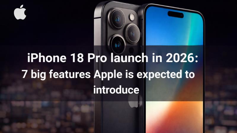 iPhone 18 Pro launch in 2026: 7 big features Apple is expected to introduce