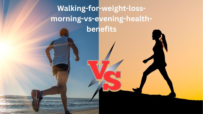 Morning Walk vs Evening Walk Which Is Better For Weight Loss And Health Benefits