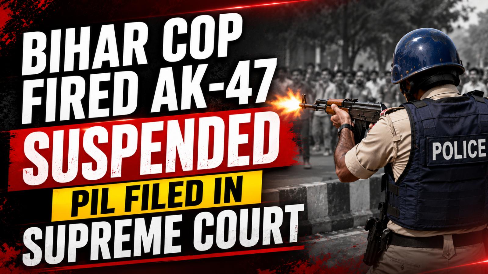 Bihar Cop Suspended Over AK-47 Firing; PIL Reaches SC