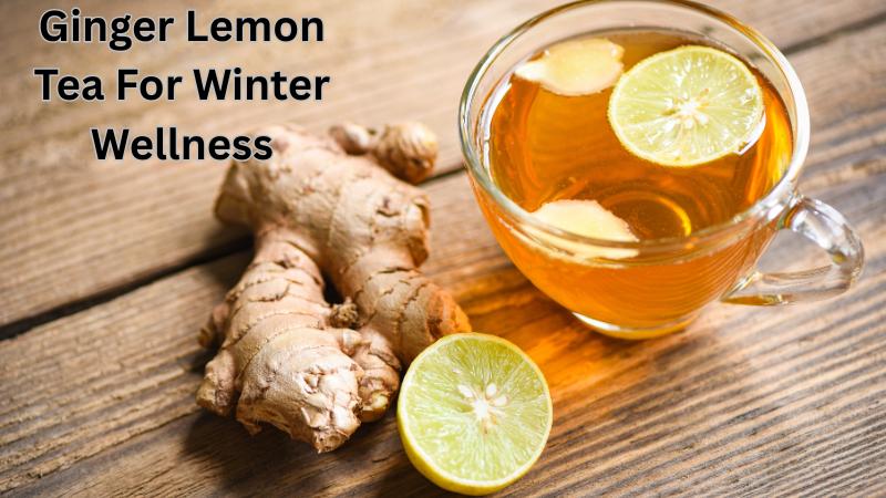 5 reasons doctors recommend ginger lemon tea during winter