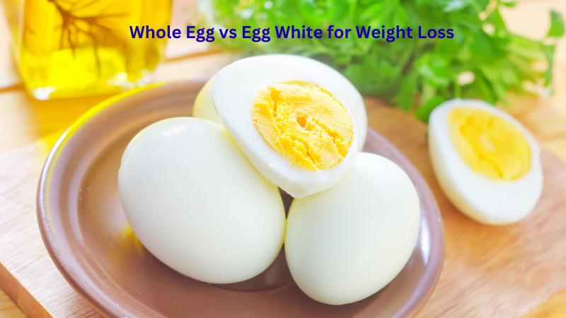 Whole Egg vs Egg White  Best Choice for Weight Loss and Nutrition Explained