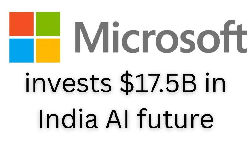 Microsoft Announces $17.5B Investment To Make India AI-First, Largest In Asia