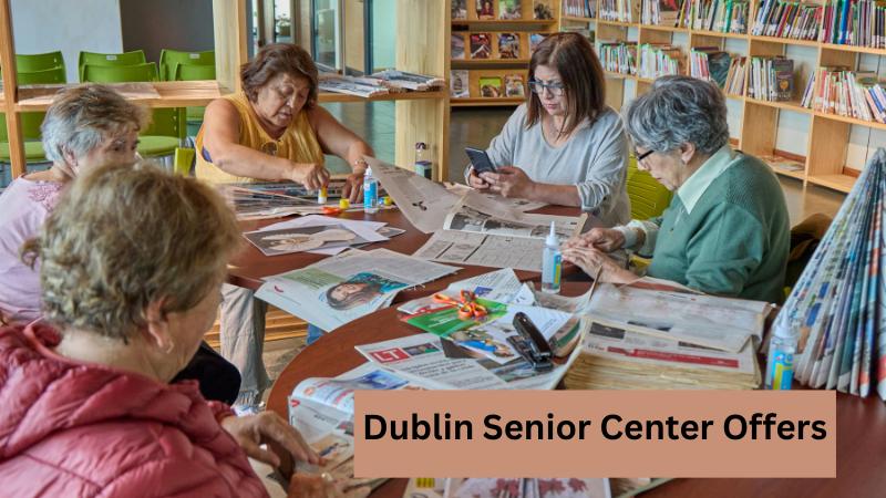 Dublin Senior Center Offers Activities, Friendships, And Rentals For Adults 50+