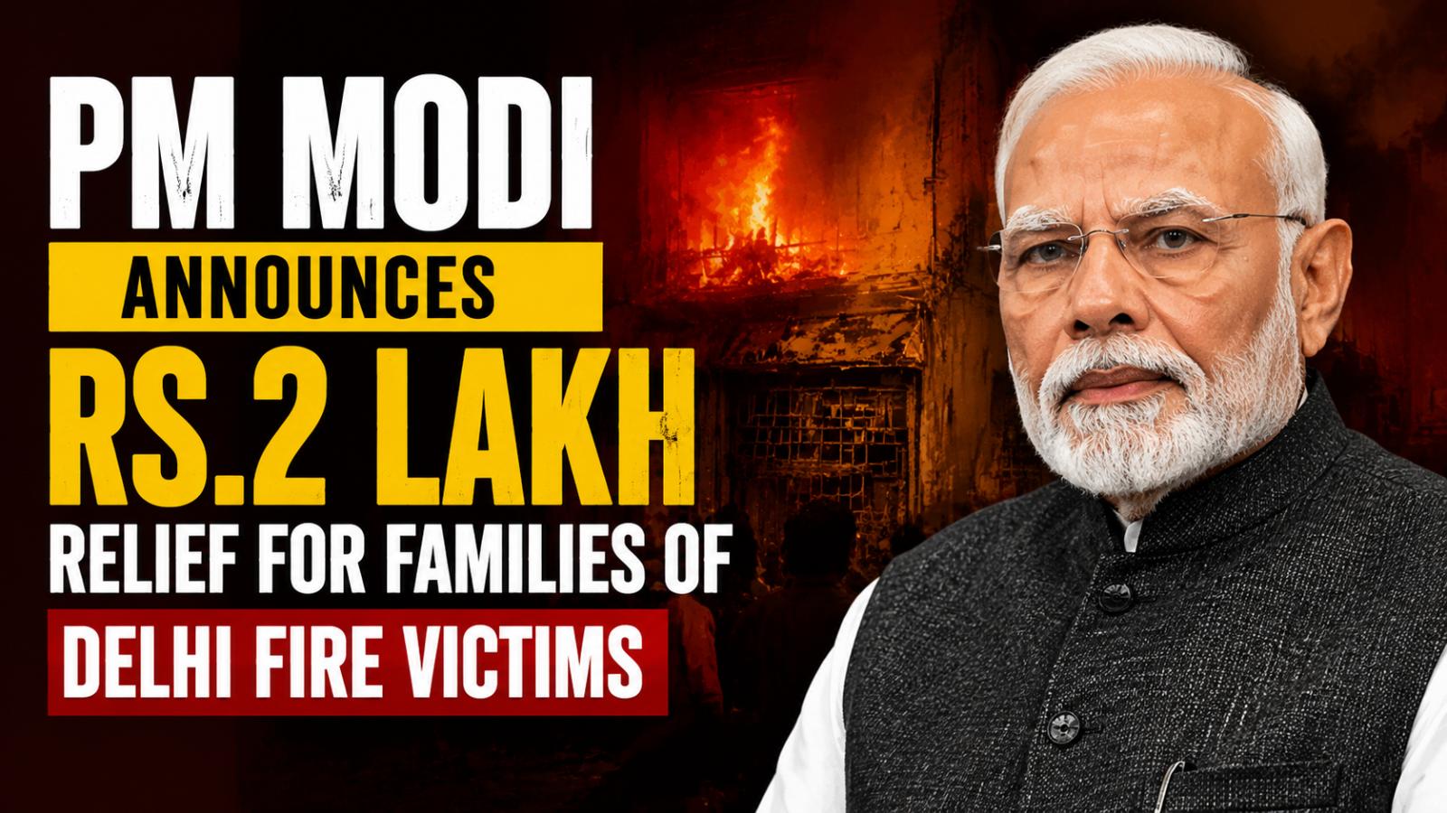 PM Narendra Modi Announces Rs.2 Lakh Relief for Families of Delhi Fire Victims
