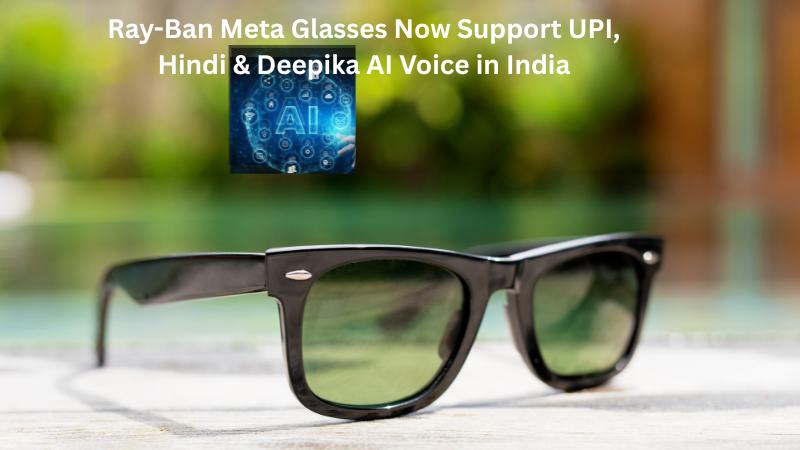 Ray-Ban Meta Glasses Now Support UPI, Hindi & Deepika AI Voice in India