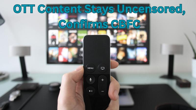 No Censor For OTT Content CBFC Confirms No Certification Needed For Streaming Platforms